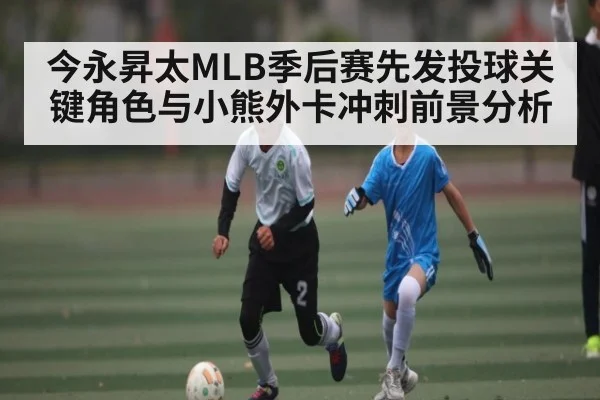 今永昇太MLB季后赛先发投球关键角色与小熊外卡冲刺前景分析
